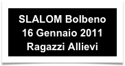 SLALOM Bolbeno 
16 Gennaio 2011
Ragazzi Allievi