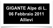 GIGANTE Alpe di L. 
06 Febbraio 2011
Allievi