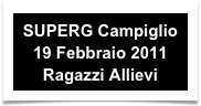 SUPERG Campiglio
19 Febbraio 2011
Ragazzi Allievi