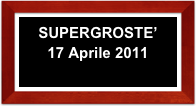 SUPERGROSTE’
17 Aprile 2011
