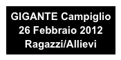 GIGANTE Campiglio 
26 Febbraio 2012
Ragazzi/Allievi