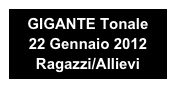 GIGANTE Tonale 
22 Gennaio 2012
Ragazzi/Allievi