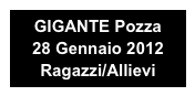 GIGANTE Pozza 
28 Gennaio 2012
Ragazzi/Allievi