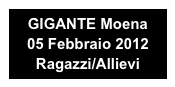 GIGANTE Moena 
05 Febbraio 2012
Ragazzi/Allievi